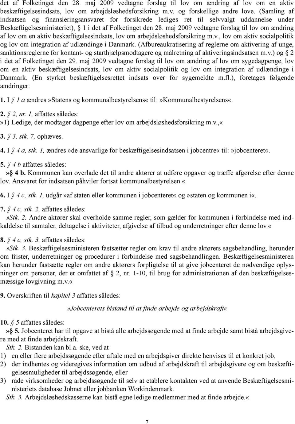maj 2009 vedtagne forslag til lov om ændring af lov om en aktiv beskæftigelsesindsats, lov om arbejdsløshedsforsikring m.v., lov om aktiv socialpolitik og lov om integration af udlændinge i Danmark.