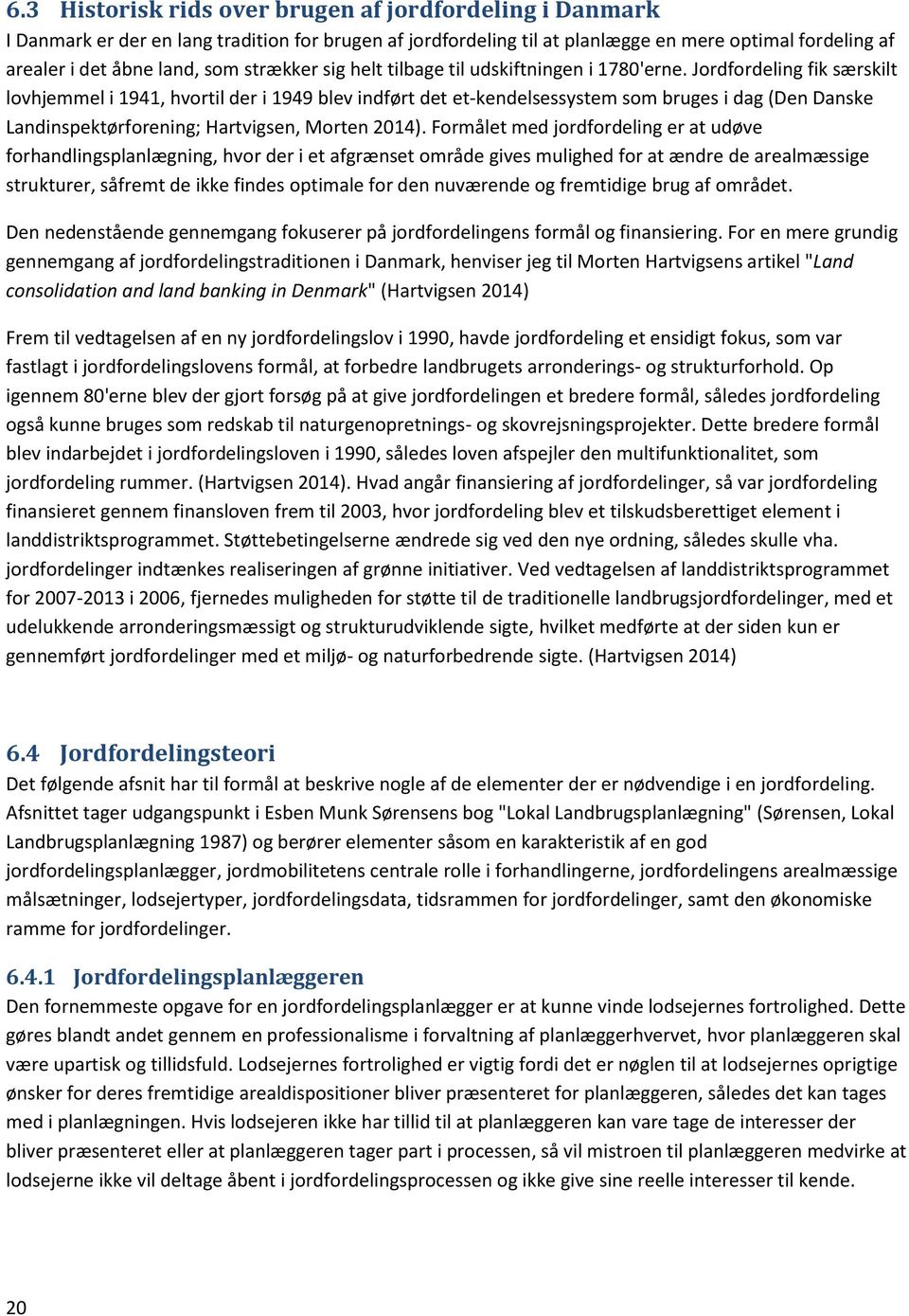 Jordfordeling fik særskilt lovhjemmel i 1941, hvortil der i 1949 blev indført det et-kendelsessystem som bruges i dag (Den Danske Landinspektørforening; Hartvigsen, Morten 2014).