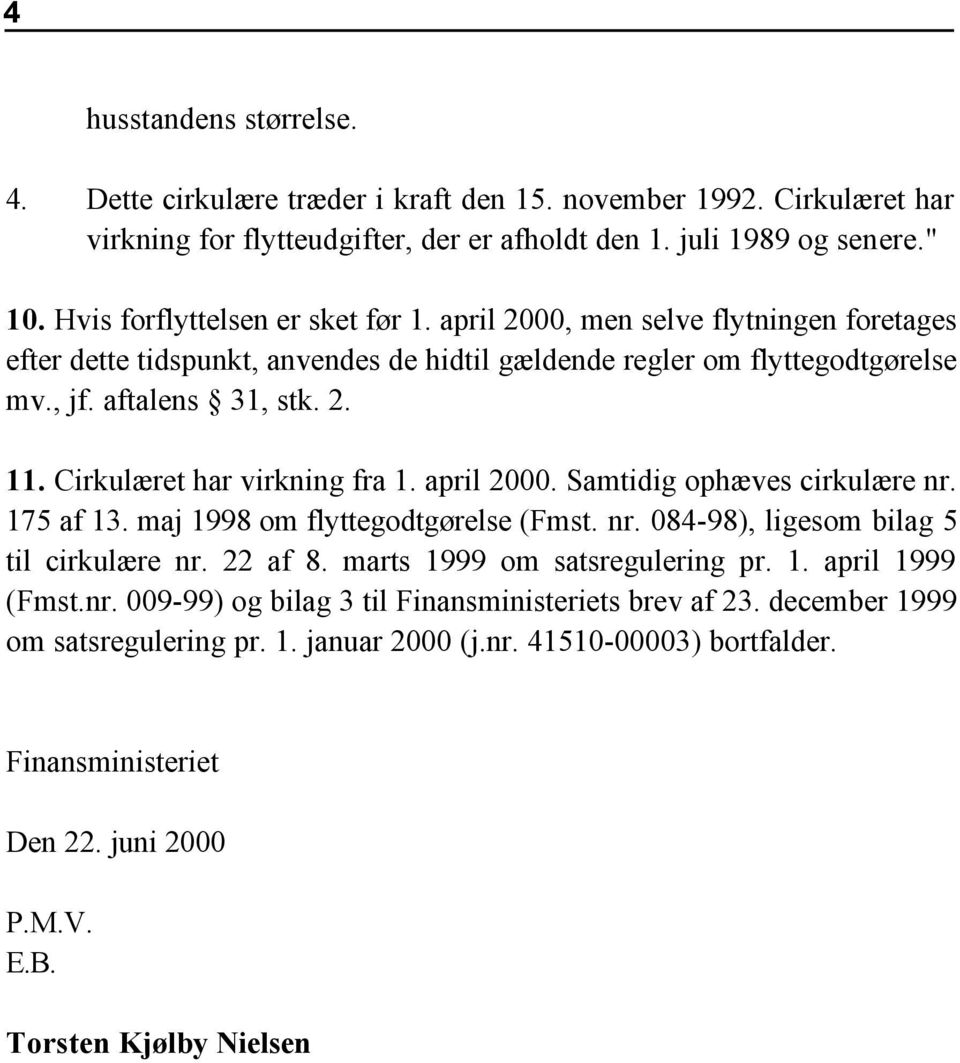 Cirkulæret har virkning fra 1. april 2000. Samtidig ophæves cirkulære nr. 175 af 13. maj 1998 om flyttegodtgørelse (Fmst. nr. 084-98), ligesom bilag 5 til cirkulære nr. 22 af 8.