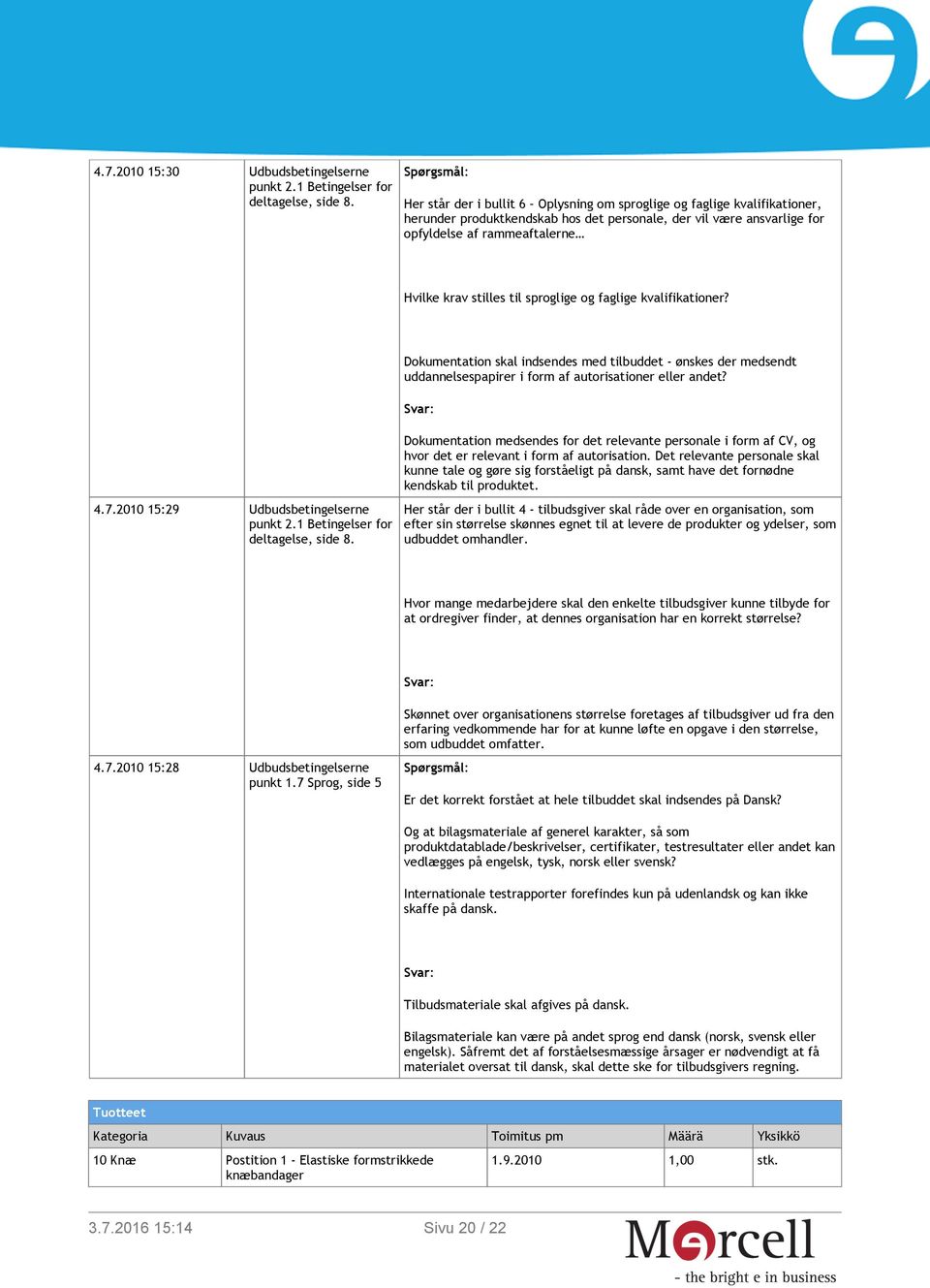 sproglige og faglige kvalifikationer? 4.7.2010 15:29 Udbudsbetingelserne punkt 2.1 Betingelser for deltagelse, side 8.