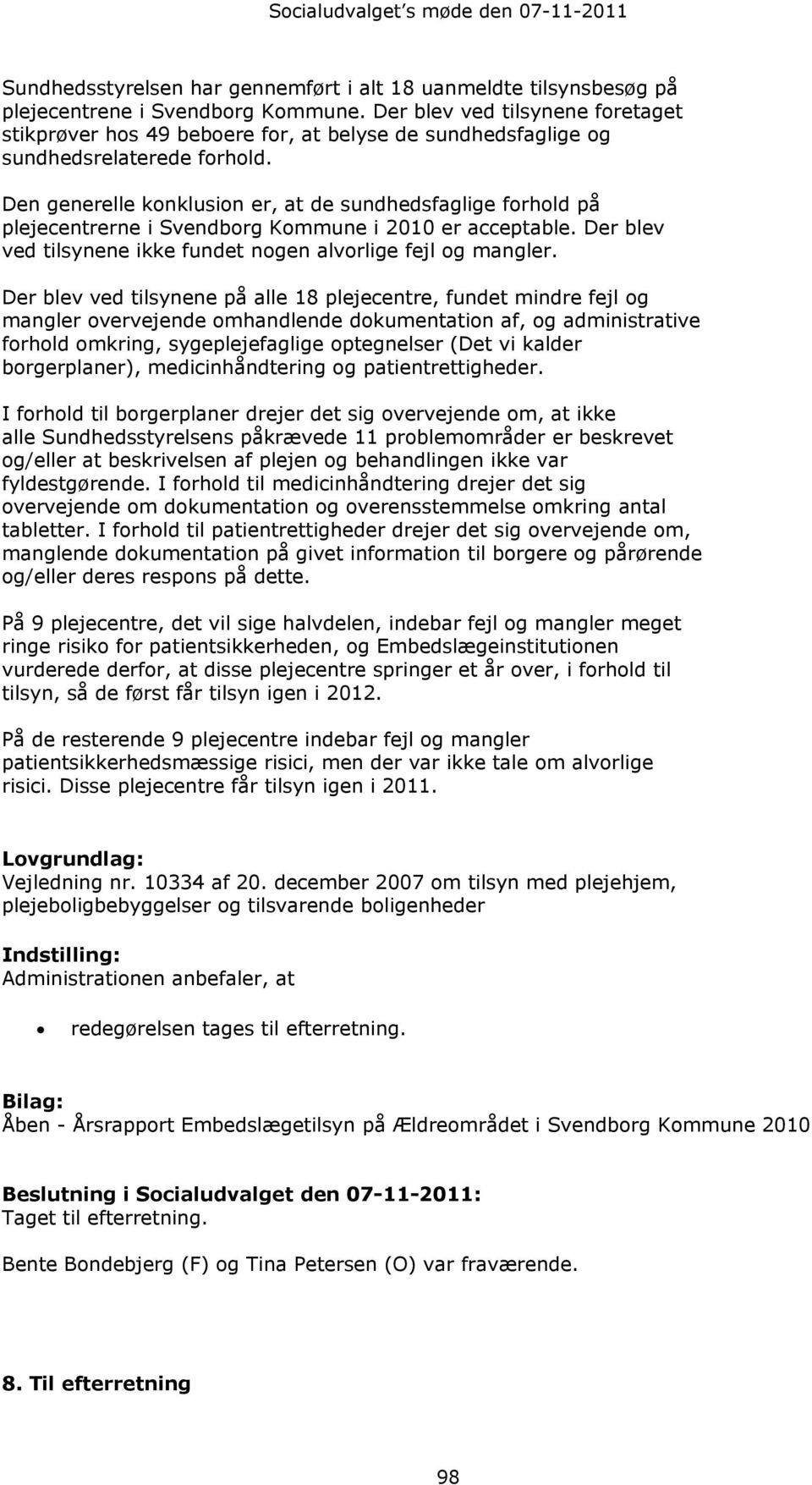 Den generelle konklusion er, at de sundhedsfaglige forhold på plejecentrerne i Svendborg Kommune i 2010 er acceptable. Der blev ved tilsynene ikke fundet nogen alvorlige fejl og mangler.