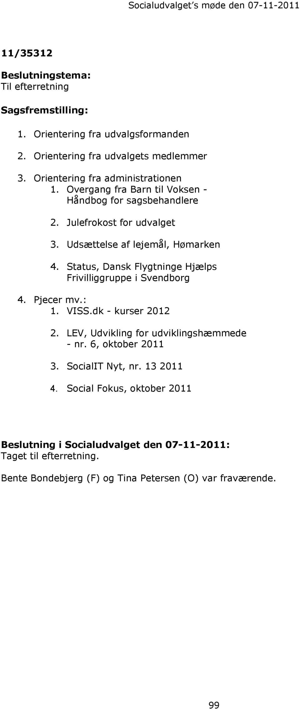 Status, Dansk Flygtninge Hjælps Frivilliggruppe i Svendborg 4. Pjecer mv.: 1. VISS.dk - kurser 2012 2. LEV, Udvikling for udviklingshæmmede - nr. 6, oktober 2011 3.