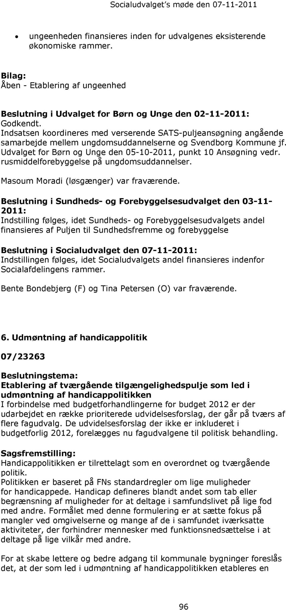 Indsatsen koordineres med verserende SATS-puljeansøgning angående samarbejde mellem ungdomsuddannelserne og Svendborg Kommune jf. Udvalget for Børn og Unge den 05-10-2011, punkt 10 Ansøgning vedr.