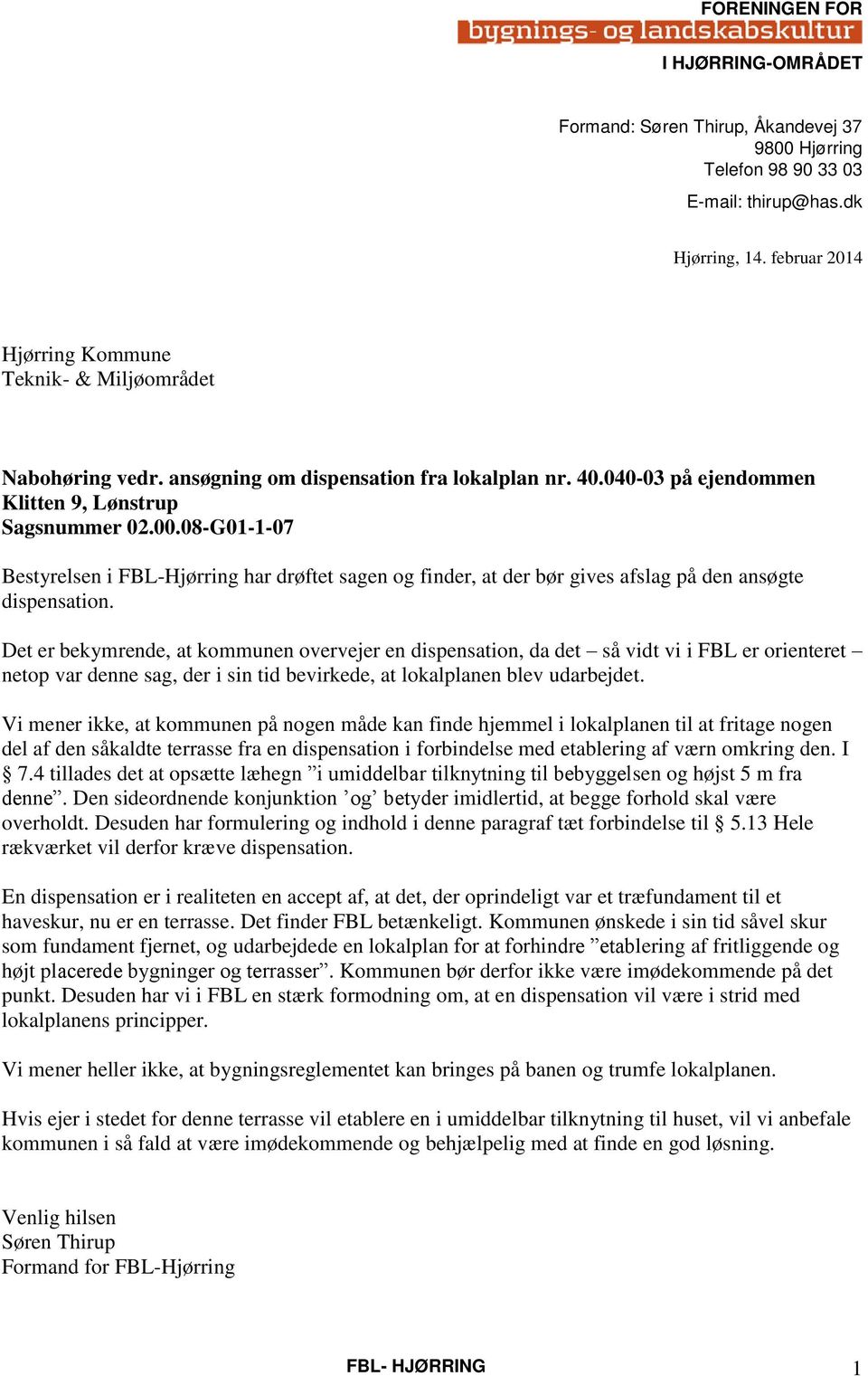 08-G01-1-07 Bestyrelsen i FBL-Hjørring har drøftet sagen og finder, at der bør gives afslag på den ansøgte dispensation.