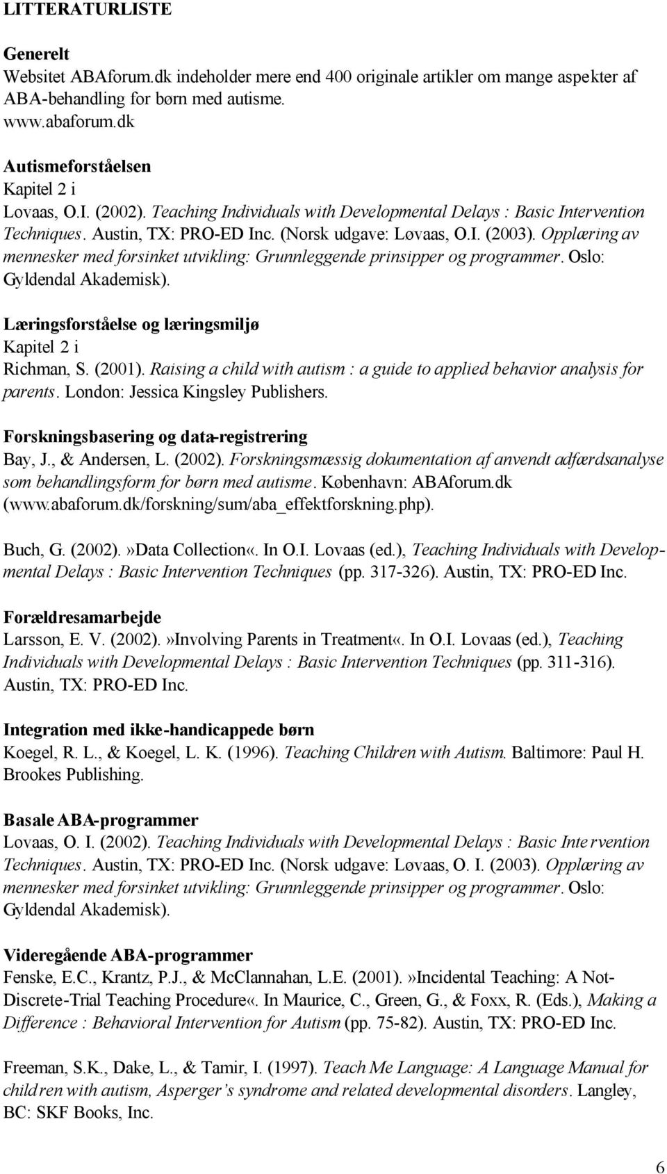 Opplæring av mennesker med forsinket utvikling: Grunnleggende prinsipper og programmer. Oslo: Gyldendal Akademisk). Læringsforståelse og læringsmiljø Kapitel 2 i Richman, S. (2001).