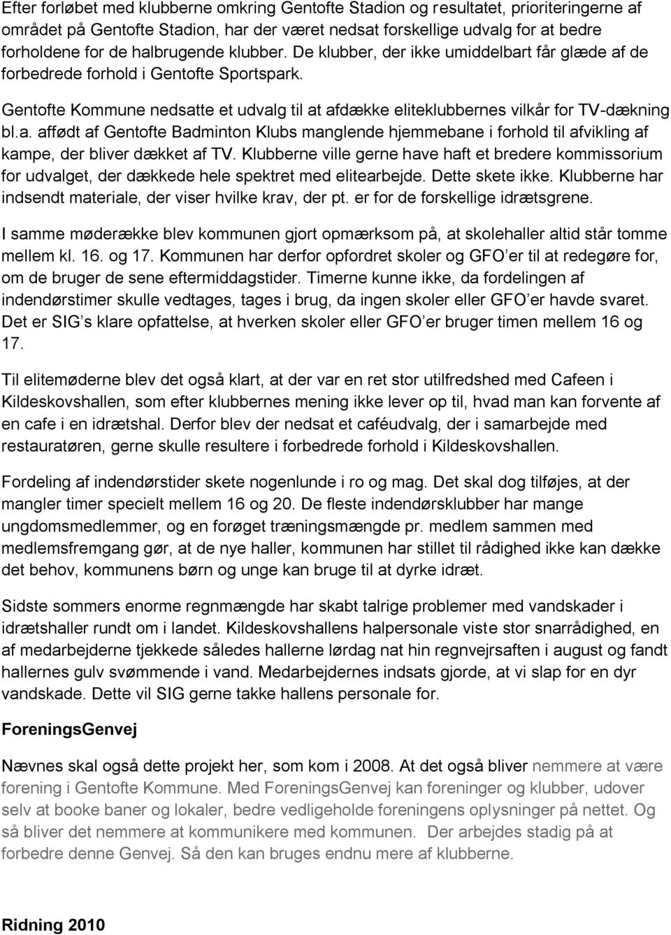 Gentofte Kommune nedsatte et udvalg til at afdække eliteklubbernes vilkår for TV-dækning bl.a. affødt af Gentofte Badminton Klubs manglende hjemmebane i forhold til afvikling af kampe, der bliver dækket af TV.