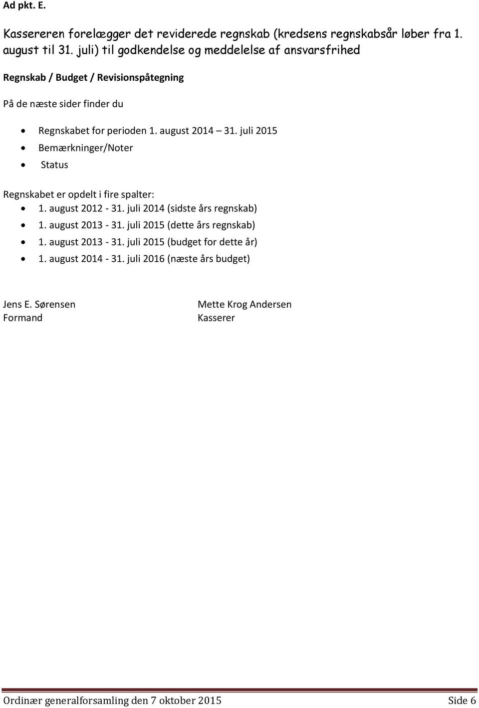 juli 2015 Bemærkninger/Noter Status Regnskabet er opdelt i fire spalter: 1. august 2012-31. juli 2014 (sidste års regnskab) 1. august 2013-31.
