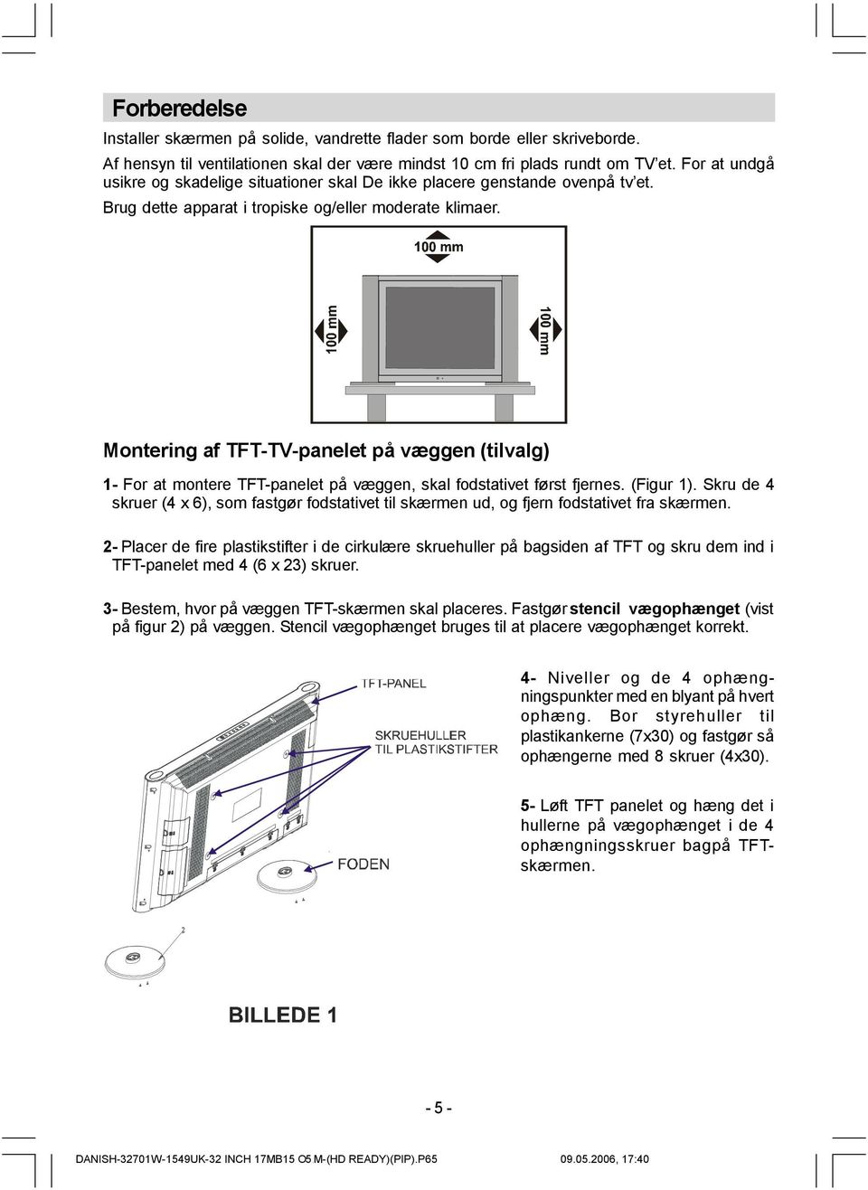 Montering af TFT-TV-panelet på væggen (tilvalg) 1- For at montere TFT-panelet på væggen, skal fodstativet først fjernes. (Figur 1).