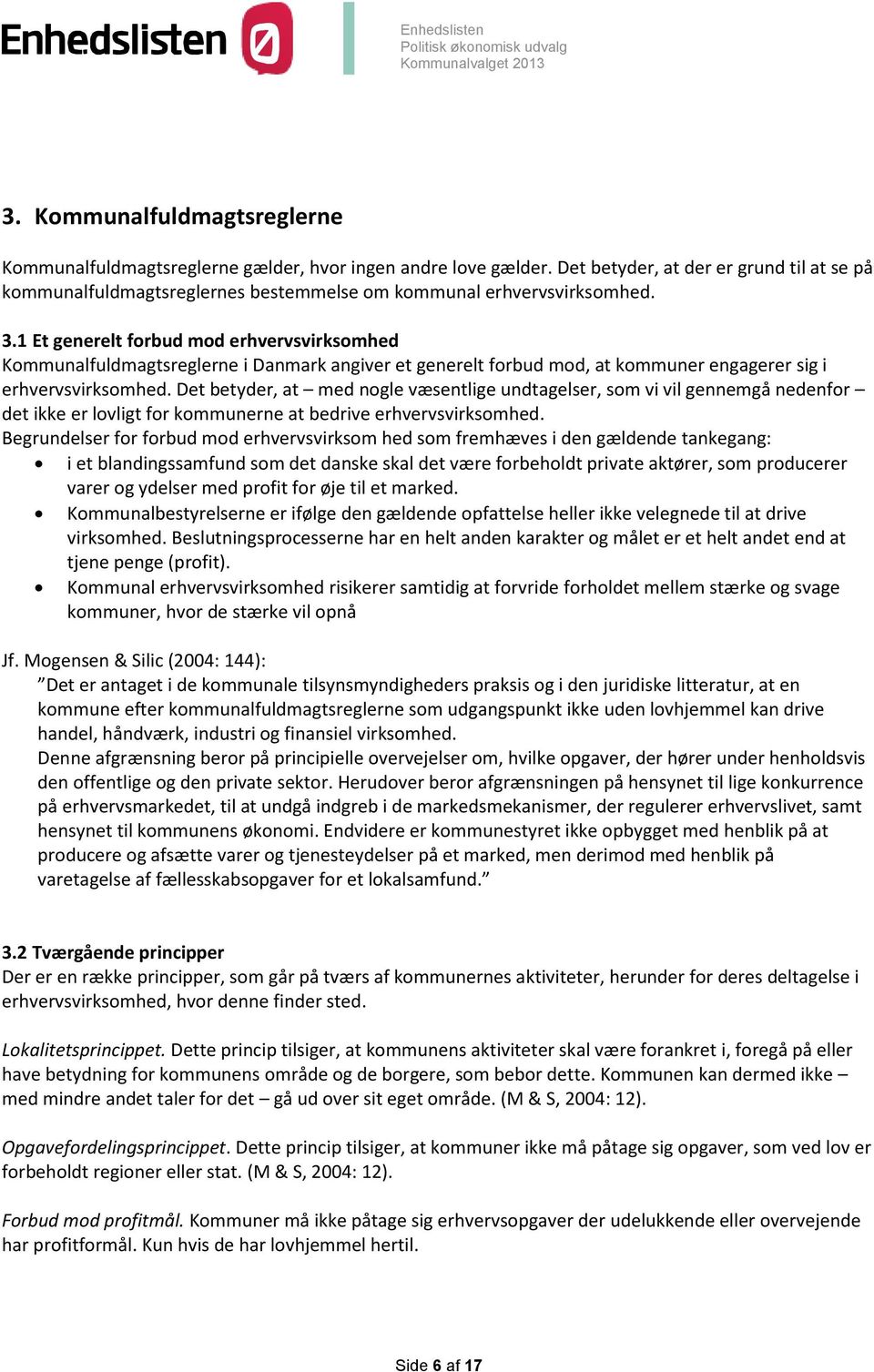 1 Et generelt forbud mod erhvervsvirksomhed Kommunalfuldmagtsreglerne i Danmark angiver et generelt forbud mod, at kommuner engagerer sig i erhvervsvirksomhed.