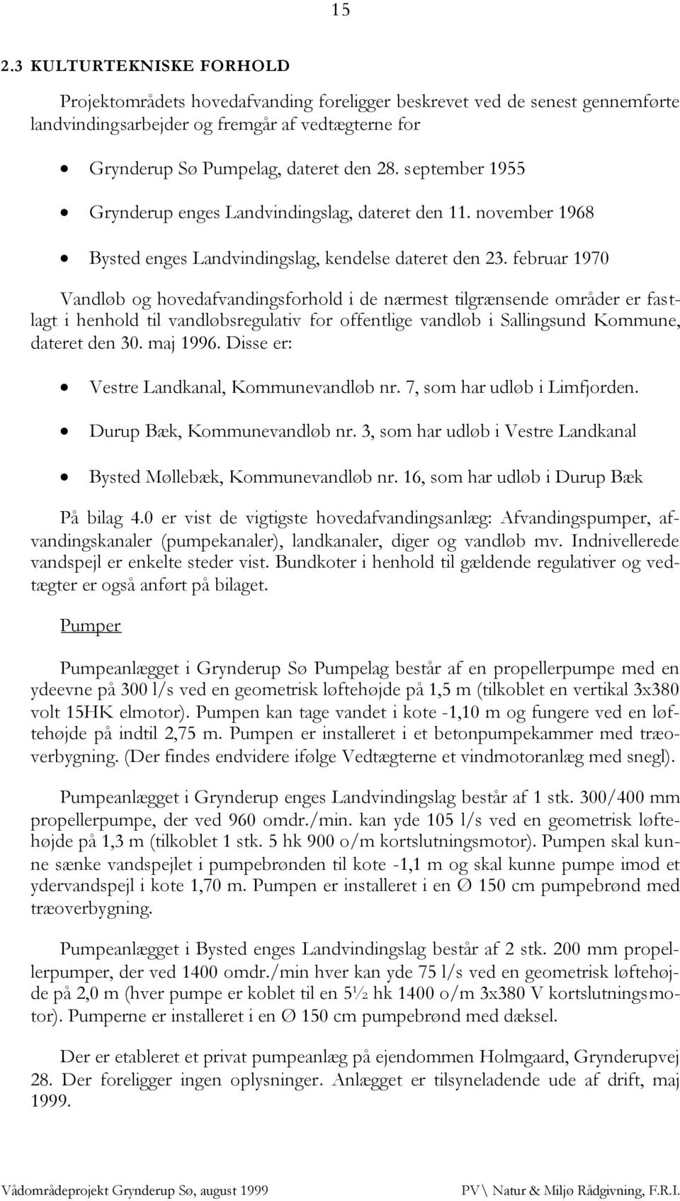 februar 1970 Vandløb og hovedafvandingsforhold i de nærmest tilgrænsende områder er fastlagt i henhold til vandløbsregulativ for offentlige vandløb i Sallingsund Kommune, dateret den 30. maj 1996.
