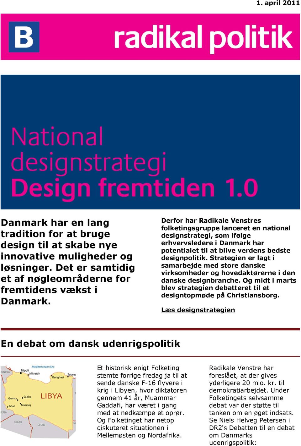 Strategien er lagt i samarbejde med store danske virksomheder og hovedaktørerne i den danske designbranche. Og midt i marts blev strategien debatteret til et designtopmøde på Christiansborg.