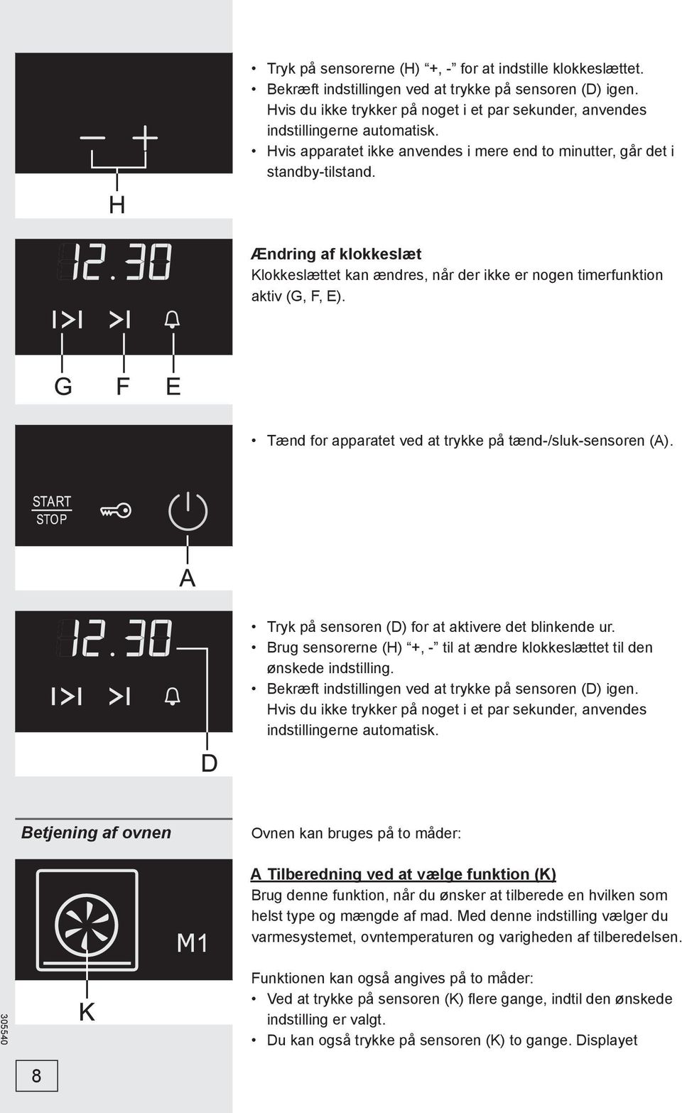 Ændring af klokkeslæt Klokkeslættet kan ændres, når der ikke er nogen timerfunktion aktiv (G, F, E). Tænd for apparatet ved at trykke på tænd-/sluk-sensoren (A).