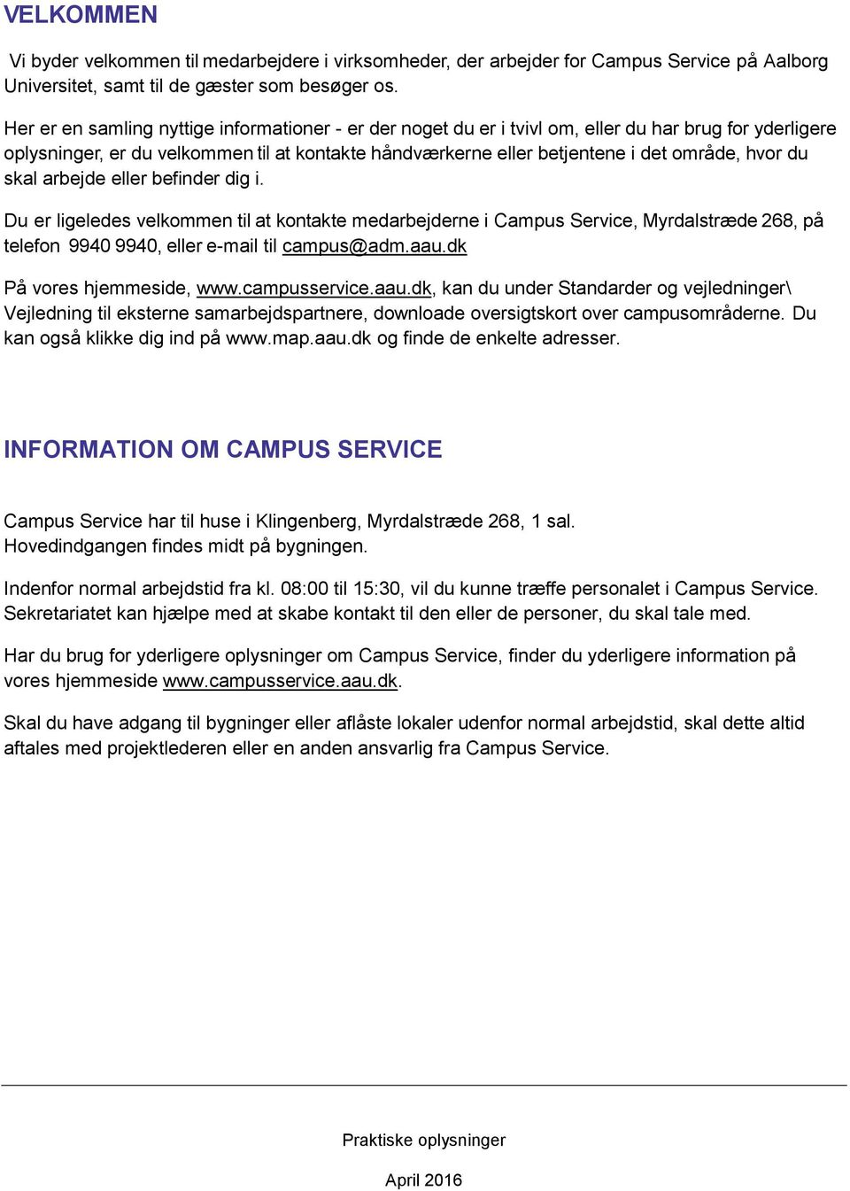 du skal arbejde eller befinder dig i. Du er ligeledes velkommen til at kontakte medarbejderne i Campus Service, Myrdalstræde 268, på telefon 9940 9940, eller e-mail til campus@adm.aau.
