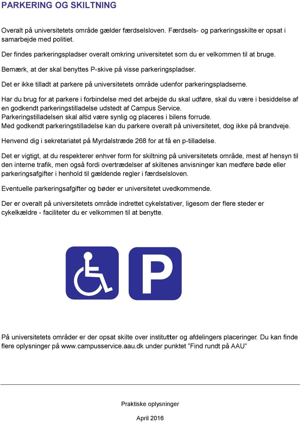 Det er ikke tilladt at parkere på universitetets område udenfor parkeringspladserne.