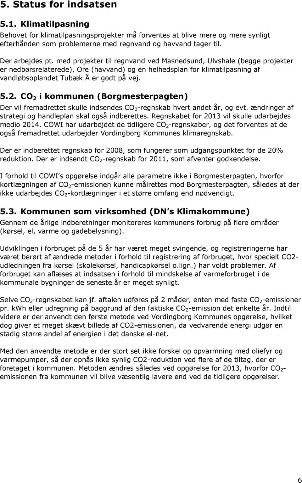 med projekter til regnvand ved Masnedsund, Ulvshale (begge projekter er nedbørsrelaterede), Ore (havvand) og en helhedsplan for klimatilpasning af vandløbsoplandet Tubæk Å er godt på vej. 5.2.