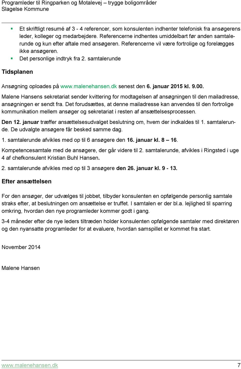 samtalerunde Tidsplanen Ansøgning oploades på www.malenehansen.dk senest den 6. januar 2015 kl. 9.00.