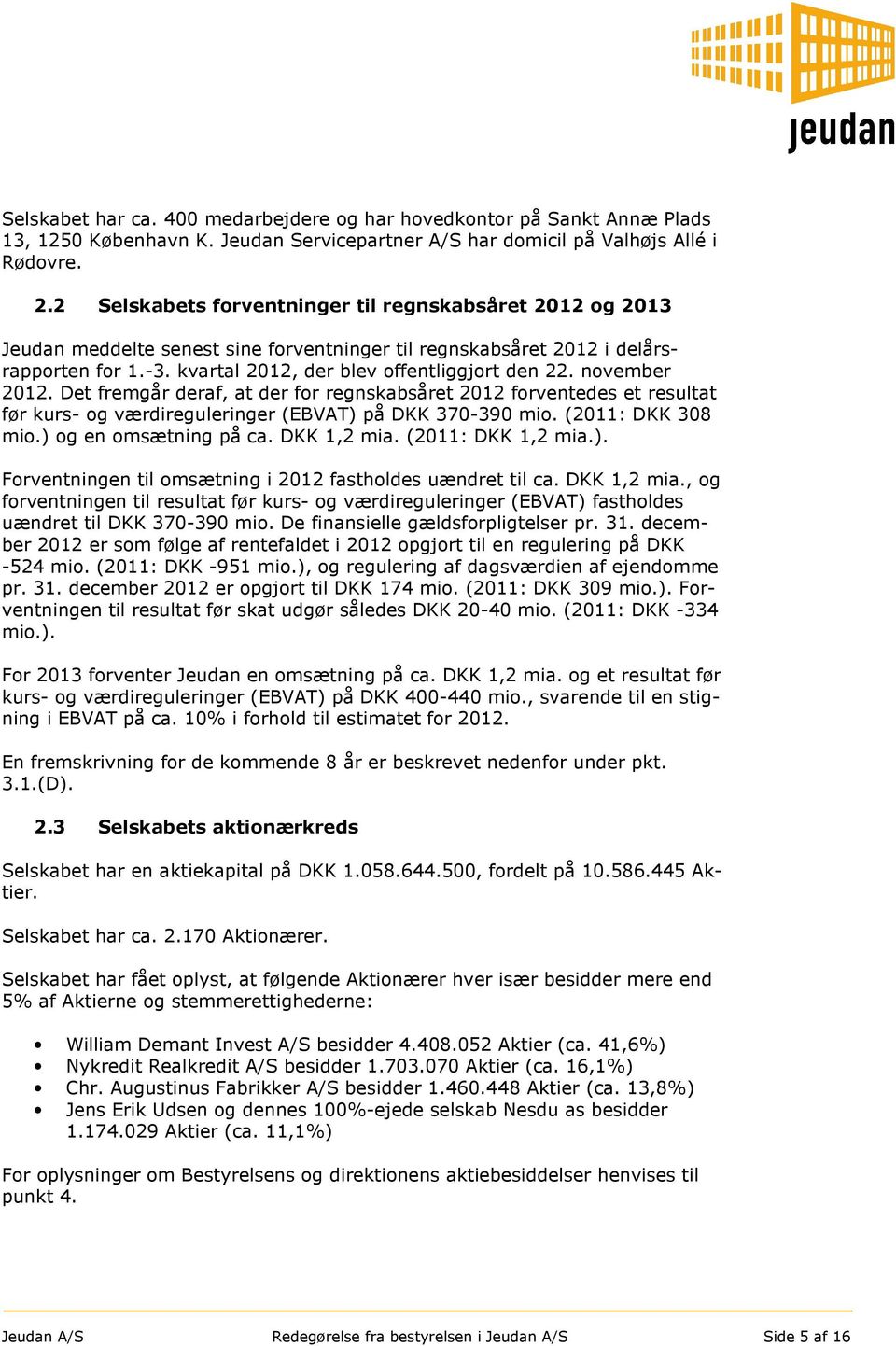 november 2012. Det fremgår deraf, at der for regnskabsåret 2012 forventedes et resultat før kurs- og værdireguleringer (EBVAT) på DKK 370-390 mio. (2011: DKK 308 mio.) og en omsætning på ca.