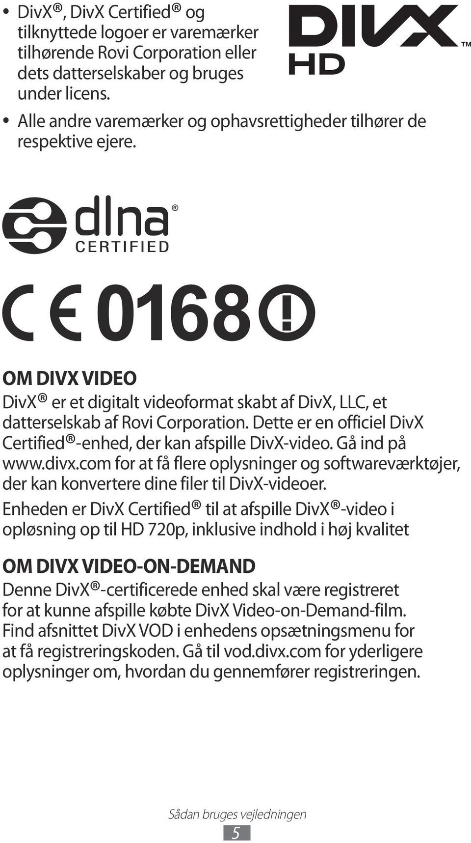 Dette er en officiel DivX Certified -enhed, der kan afspille DivX-video. Gå ind på www.divx.com for at få flere oplysninger og softwareværktøjer, der kan konvertere dine filer til DivX-videoer.