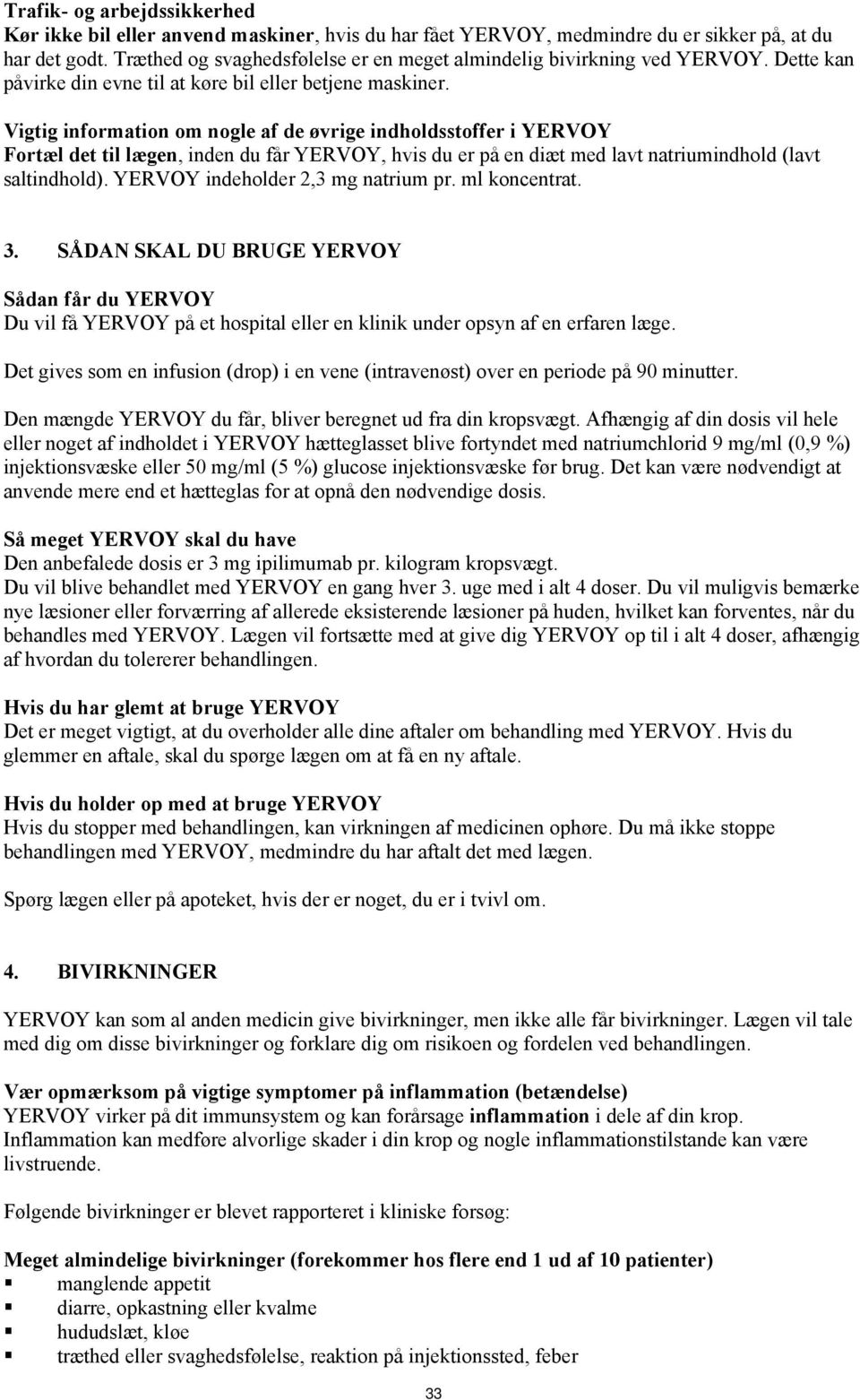 Vigtig information om nogle af de øvrige indholdsstoffer i YERVOY Fortæl det til lægen, inden du får YERVOY, hvis du er på en diæt med lavt natriumindhold (lavt saltindhold).