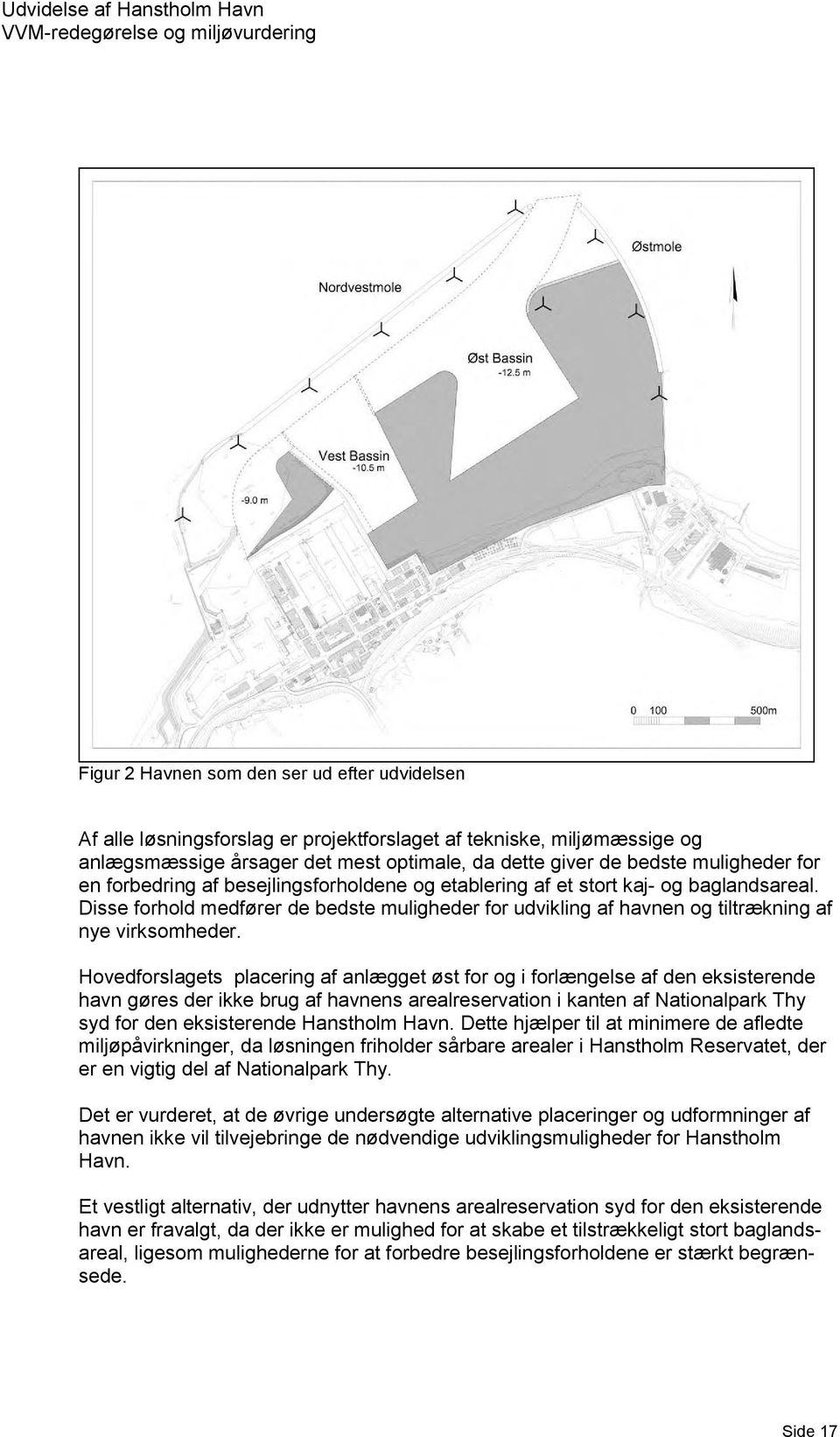 Hovedforslagets placering af anlægget øst for og i forlængelse af den eksisterende havn gøres der ikke brug af havnens arealreservation i kanten af Nationalpark Thy syd for den eksisterende Hanstholm