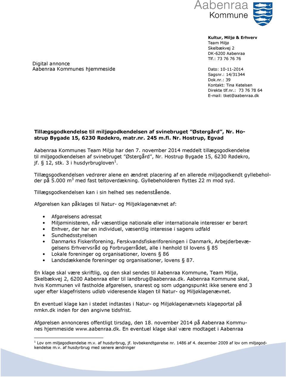 november 2014 meddelt tillægsgodkendelse til miljøgodkendelsen af svinebruget Østergård, Nr. Hostrup Bygade 15, 6230 Rødekro, jf. 12, stk. 3 i husdyrbrugloven 1.