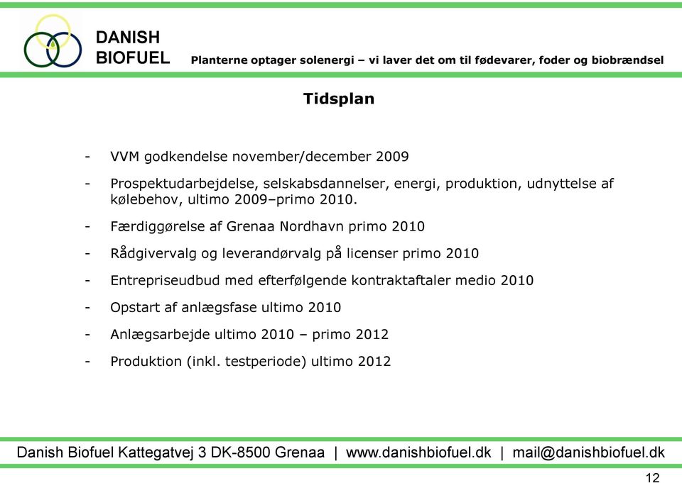 - Færdiggørelse af Grenaa Nordhavn primo 2010 - Rådgivervalg og leverandørvalg på licenser primo 2010 -