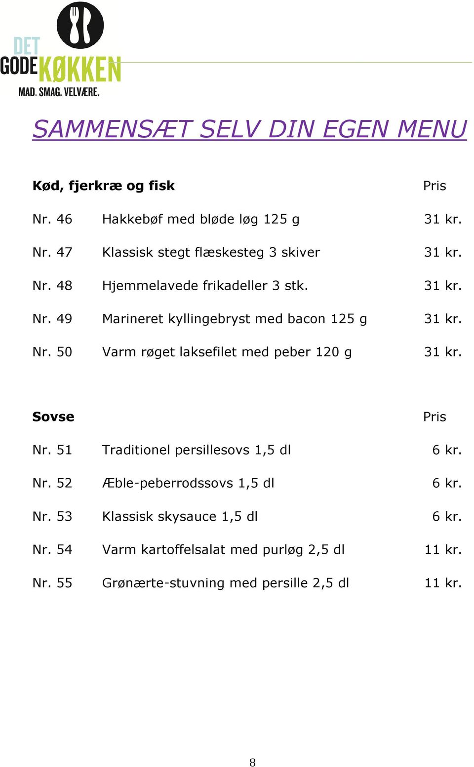 Sovse Pris Nr. 51 Traditionel persillesovs 1,5 dl 6 kr. Nr. 52 Æble-peberrodssovs 1,5 dl 6 kr. Nr. 53 Klassisk skysauce 1,5 dl 6 kr.