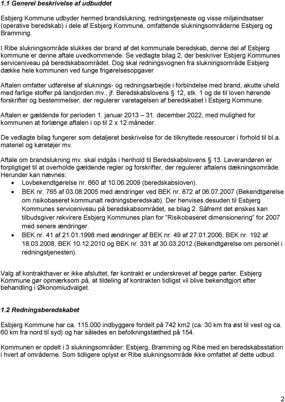 Se vedlagte bilag 2, der beskriver Esbjerg Kommunes serviceniveau på beredskabsområdet.