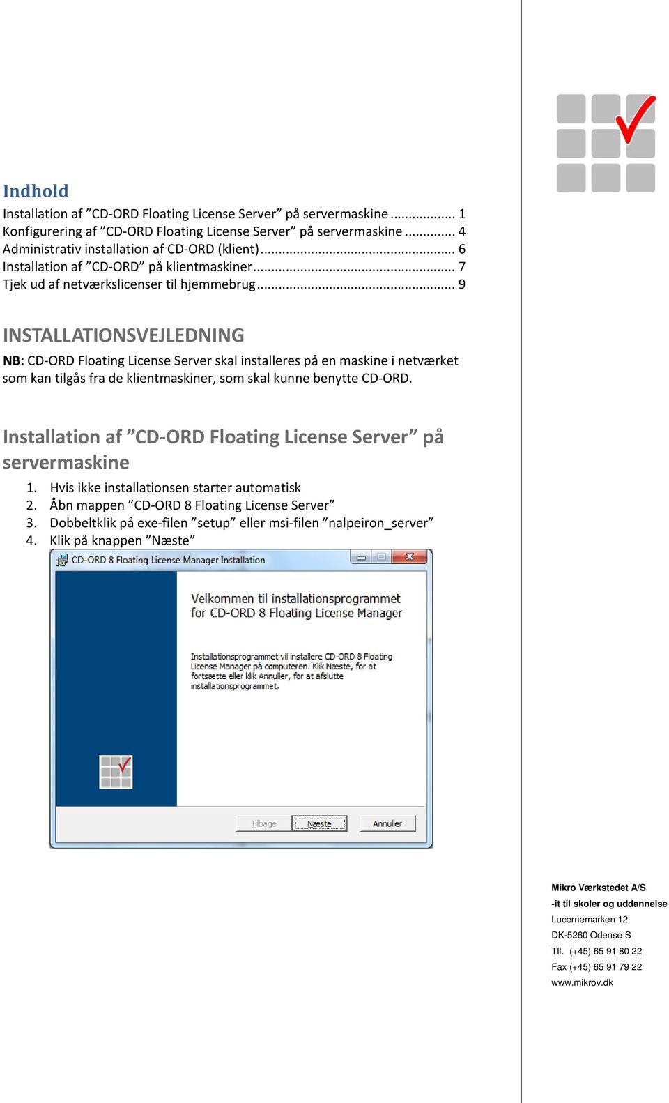 .. 9 INSTALLATIONSVEJLEDNING NB: CD ORD Floating License Server skal installeres på en maskine i netværket som kan tilgås fra de klientmaskiner, som skal kunne benytte CD ORD.