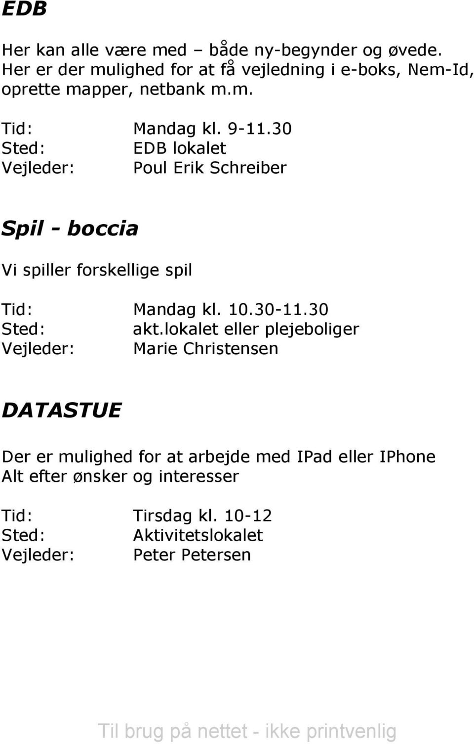 30 EDB lokalet Vejleder: Poul Erik Schreiber Spil - boccia Vi spiller forskellige spil Tid: Mandag kl. 10.30-11.30 akt.