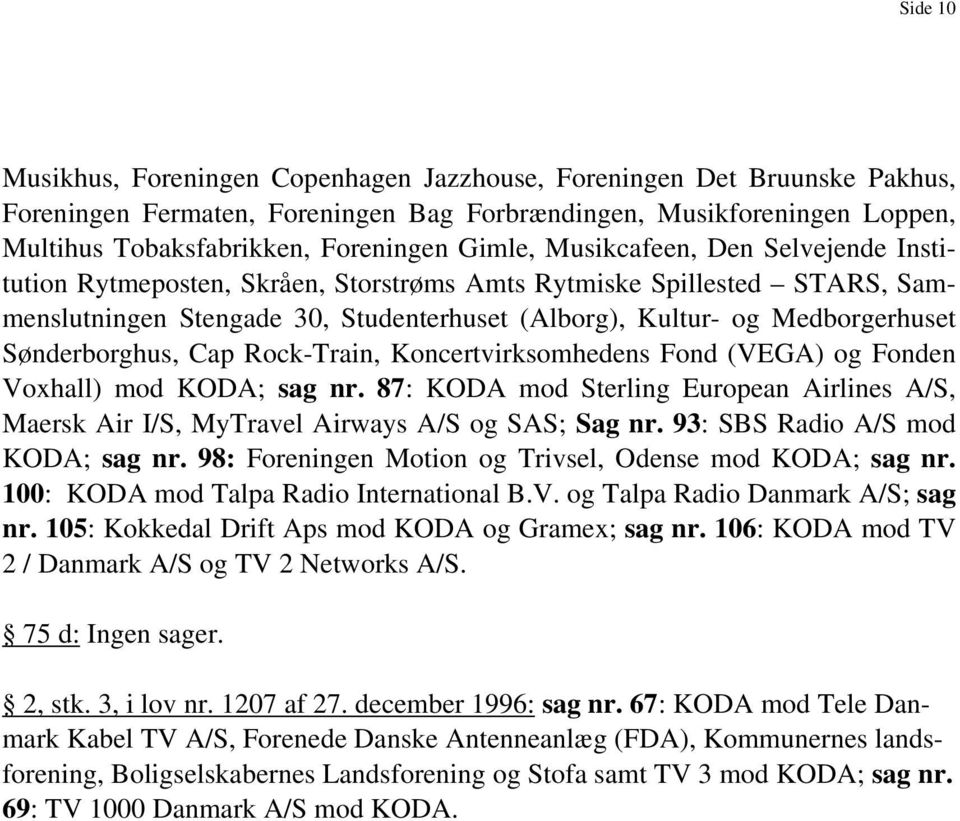 Sønderborghus, Cap Rock-Train, Koncertvirksomhedens Fond (VEGA) og Fonden Voxhall) mod KODA; sag nr. 87: KODA mod Sterling European Airlines A/S, Maersk Air I/S, MyTravel Airways A/S og SAS; Sag nr.