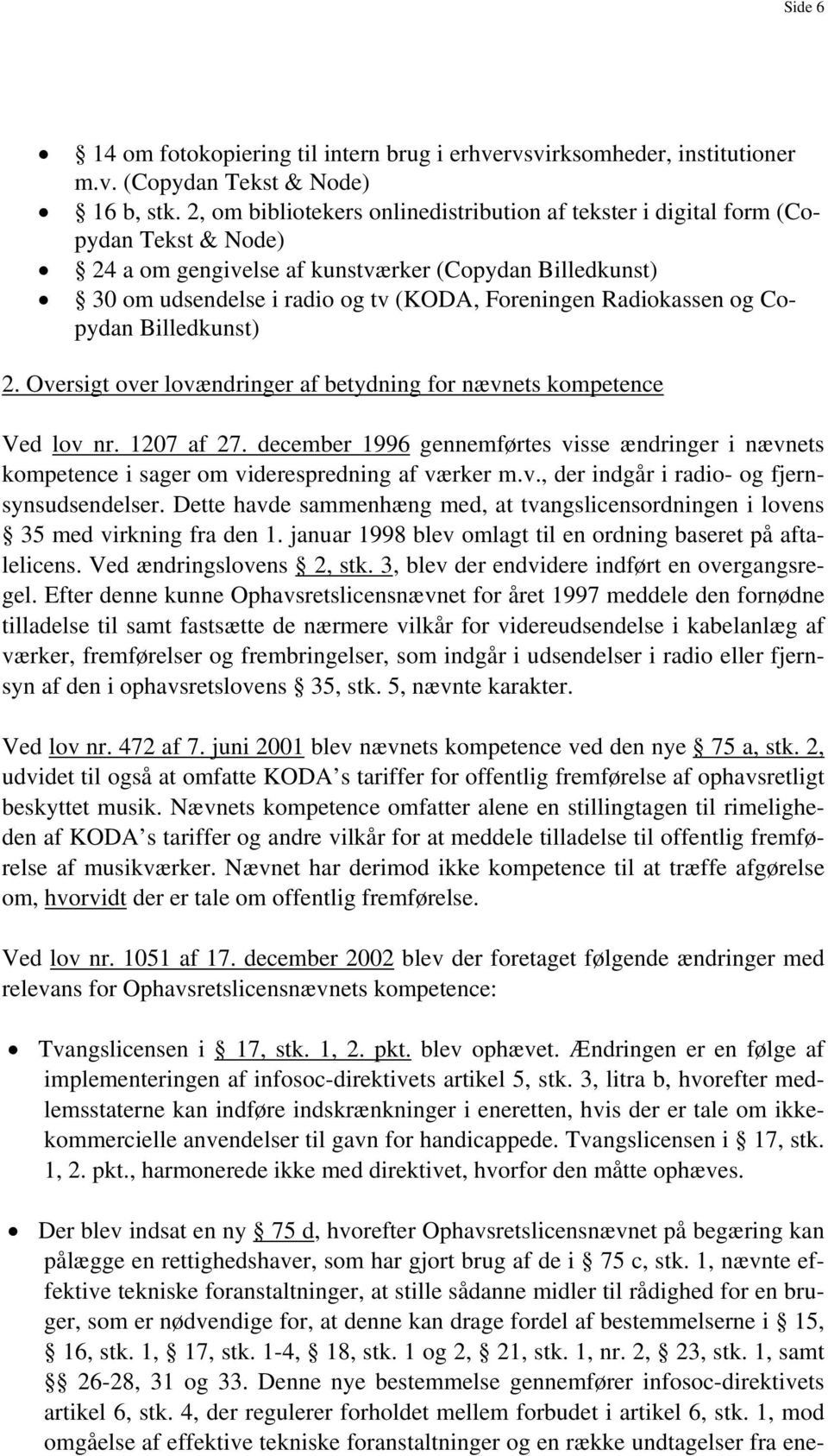 Radiokassen og Copydan Billedkunst) 2. Oversigt over lovændringer af betydning for nævnets kompetence Ved lov nr. 1207 af 27.