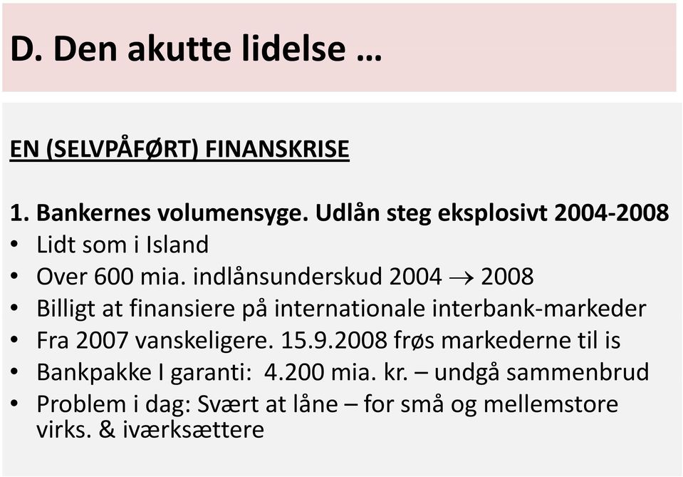 indlånsunderskud 2004 2008 Billigt at finansiere på internationale interbank markeder Fra 2007