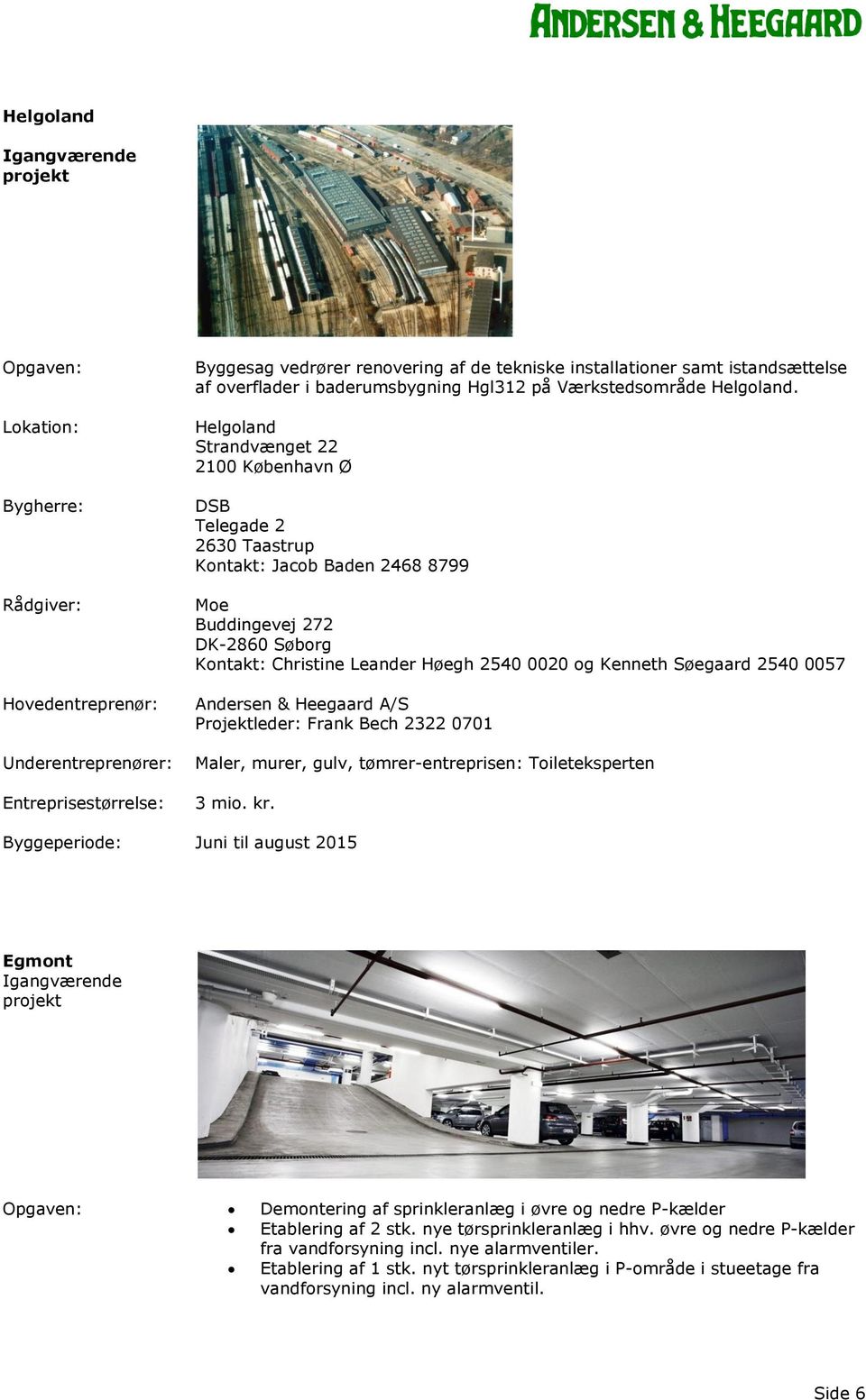 Søegaard 2540 0057 Projektleder: Frank Bech 2322 0701 Maler, murer, gulv, tømrer-entreprisen: Toileteksperten 3 mio. kr.