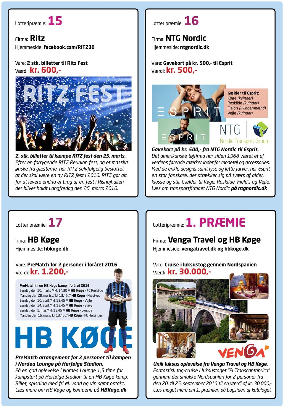 500,- RITZ FEST Gælder til Esprit: Køge (kvinder) Roskilde (kvinder) Field s (kvinder/mænd) Vejle (kvinder) 2. stk. billetter til kæmpe RITZ fest den 25. marts.