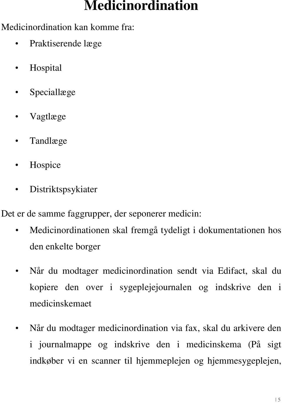 medicinordination sendt via Edifact, skal du kopiere den over i sygeplejejournalen og indskrive den i medicinskemaet Når du modtager