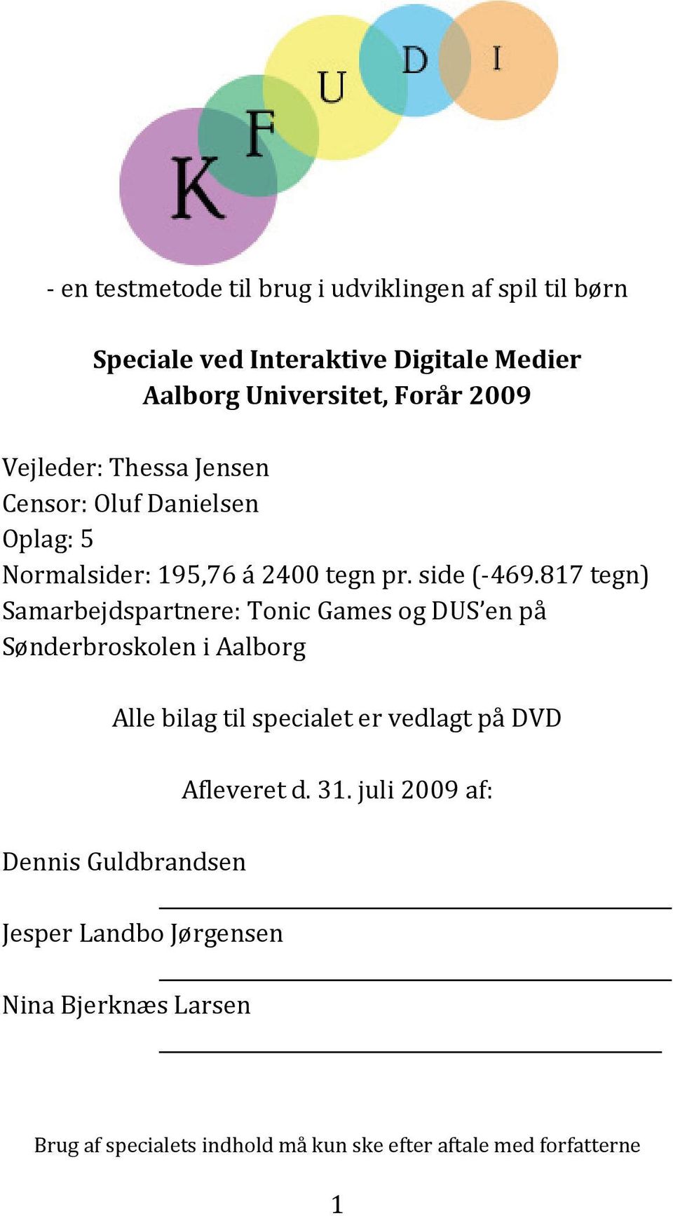 817 tegn) Samarbejdspartnere: Tonic Games og DUS en på Sønderbroskolen i Aalborg Alle bilag til specialet er vedlagt på DVD
