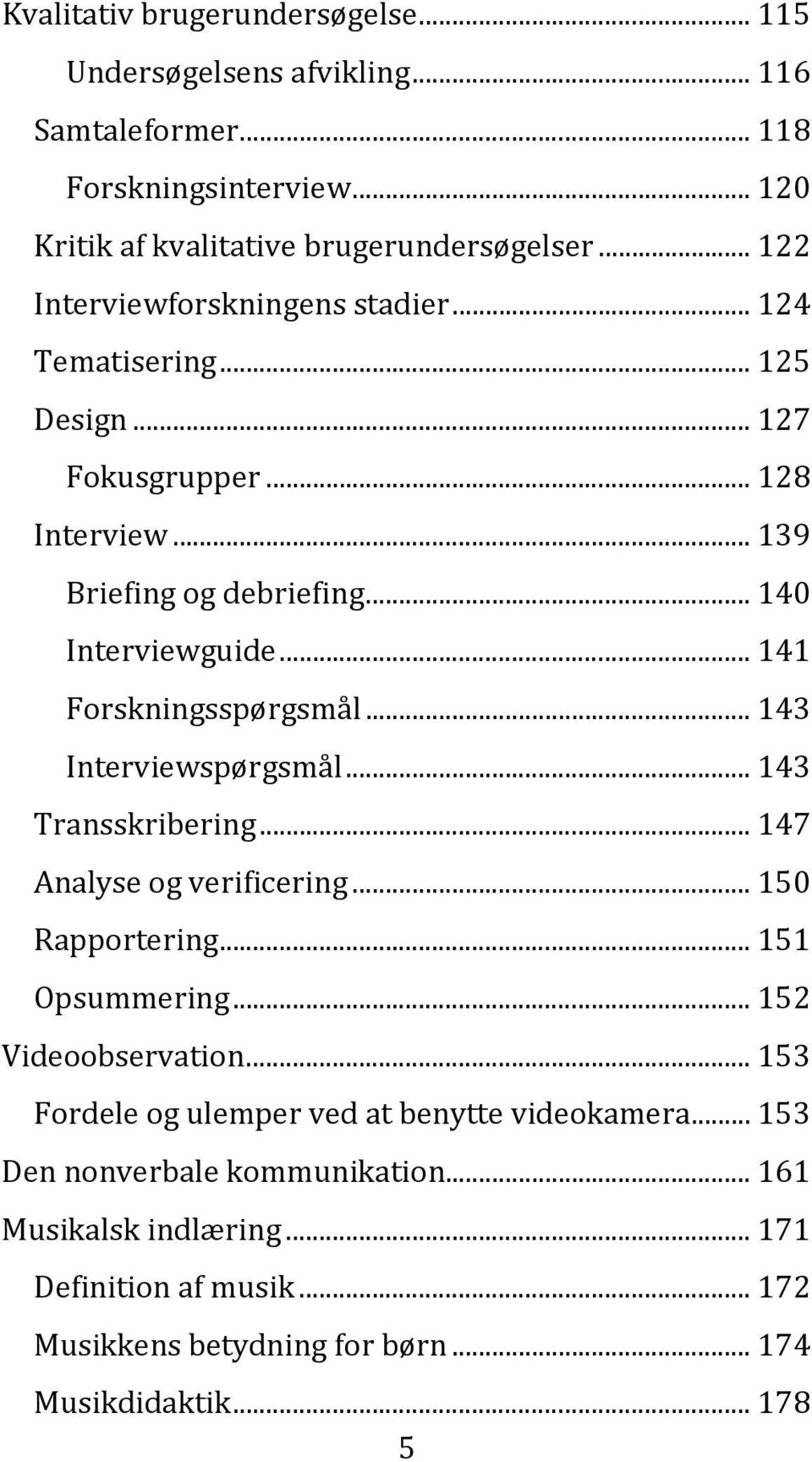 .. 141 Forskningsspørgsmål... 143 Interviewspørgsmål... 143 Transskribering... 147 Analyse og verificering... 150 Rapportering... 151 Opsummering... 152 Videoobservation.