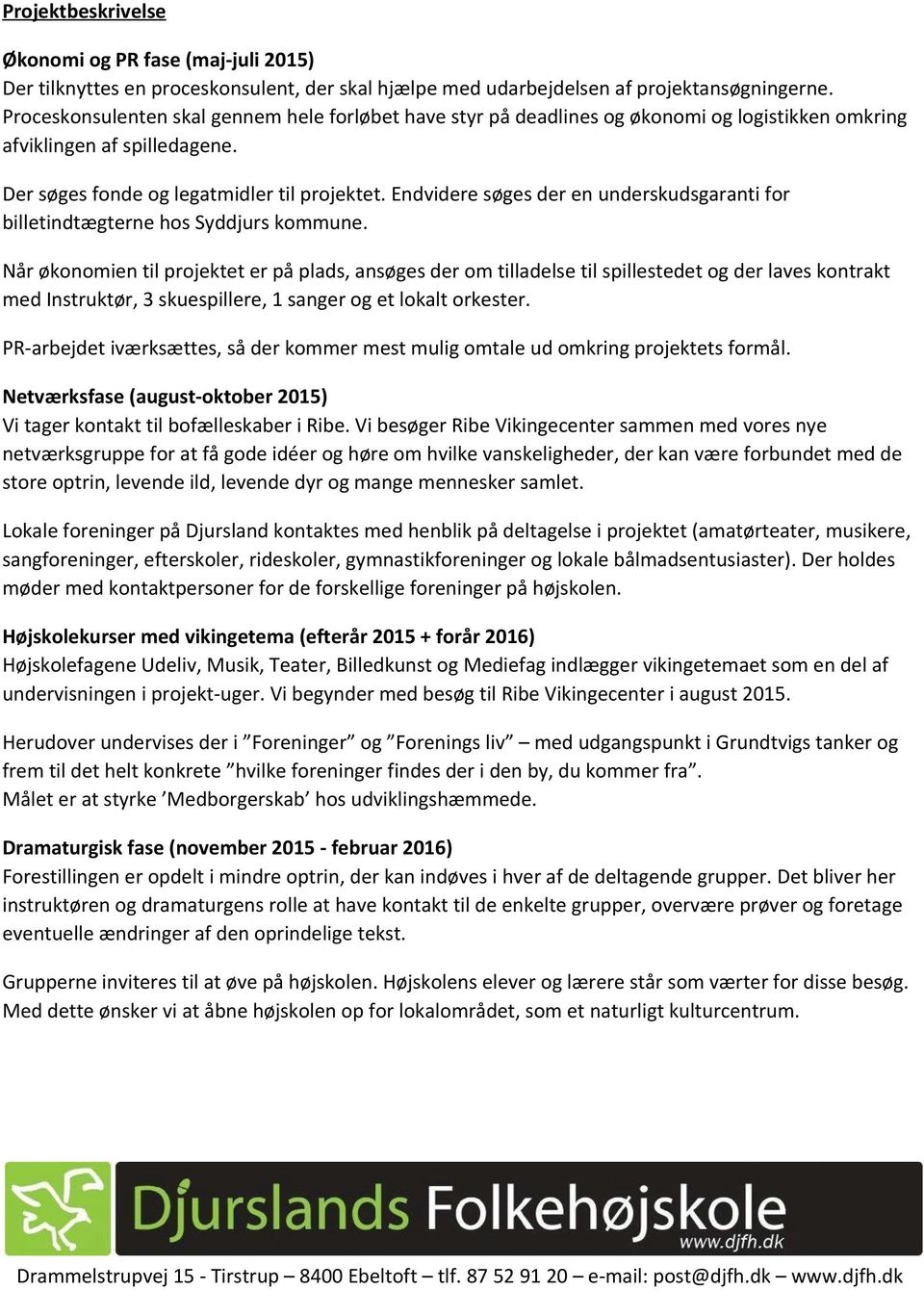 Endvidere søges der en underskudsgaranti for billetindtægterne hos Syddjurs kommune.