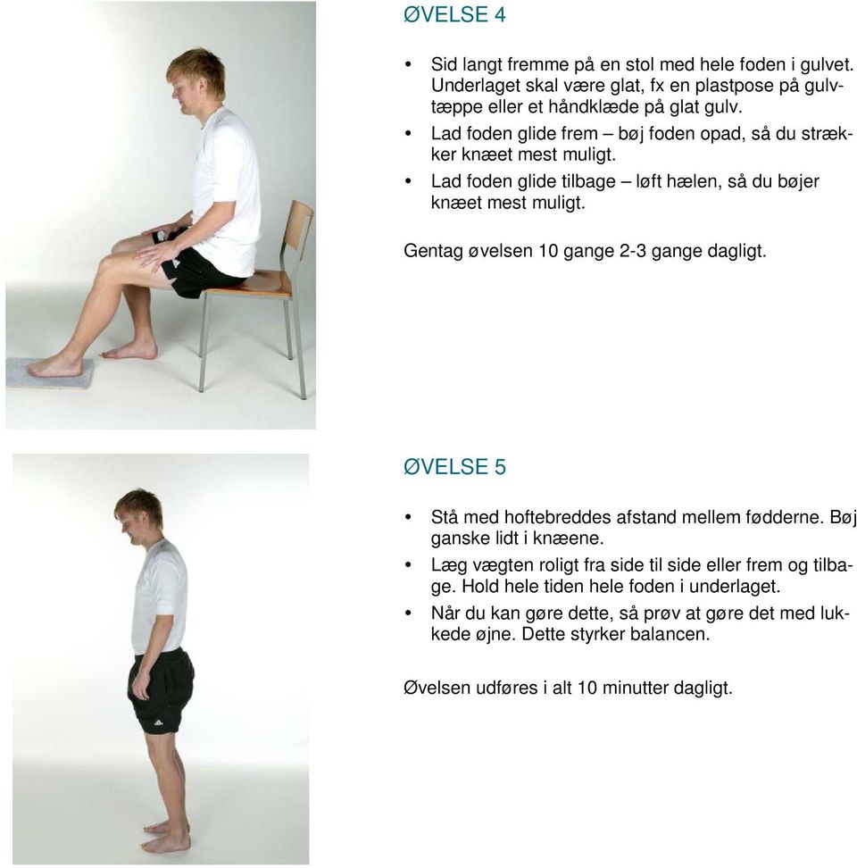 Gentag øvelsen 10 gange 2-3 gange dagligt. ØVELSE 5 Stå med hoftebreddes afstand mellem fødderne. Bøj ganske lidt i knæene.