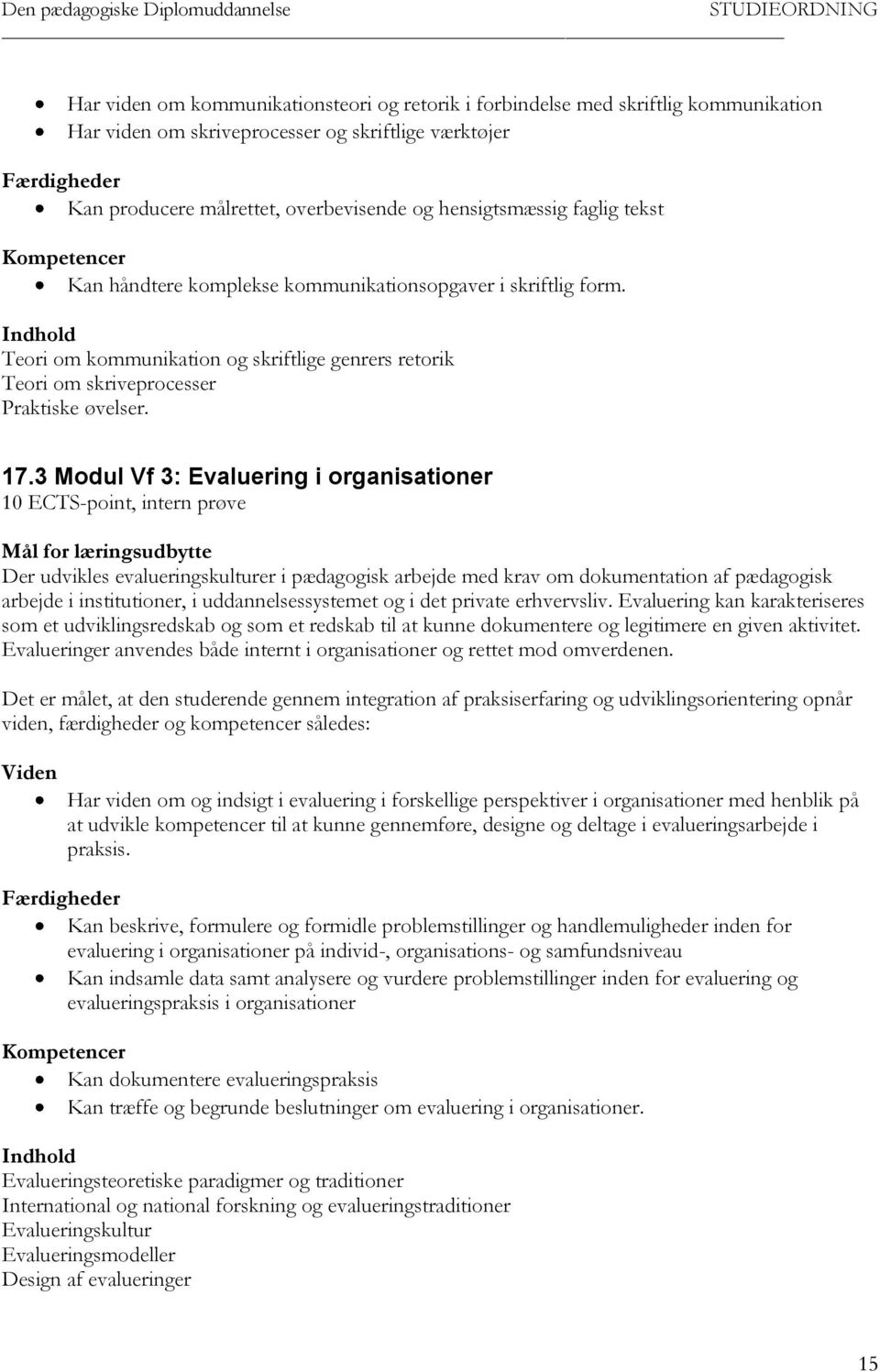 3 Modul Vf 3: Evaluering i organisationer 10 ECTS-point, intern prøve Der udvikles evalueringskulturer i pædagogisk arbejde med krav om dokumentation af pædagogisk arbejde i institutioner, i