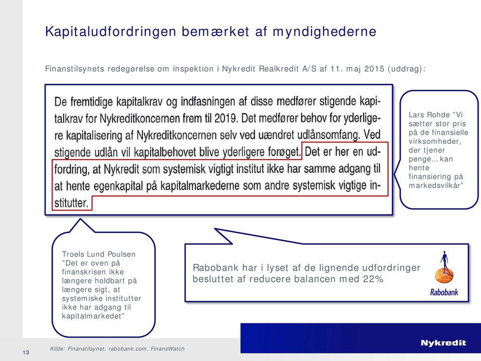 markedsvilkår Troels Lund Poulsen Det er oven på finanskrisen ikke længere holdbart på længere sigt, at systemiske institutter ikke har