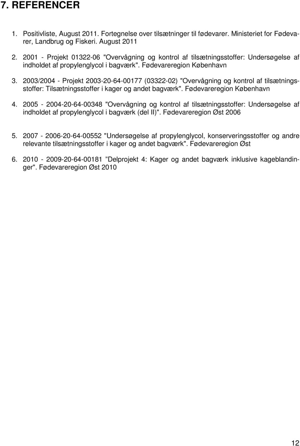 2003/2004 - Projekt 2003-20-64-00177 (03322-02) "Overvågning og kontrol af tilsætningsstoffer: Tilsætningsstoffer i kager og andet bagværk". Fødevareregion København 4.
