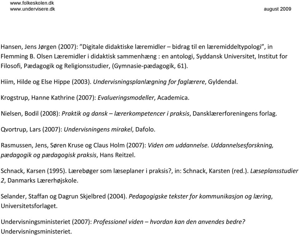 Undervisningsplanlægning for faglærere, Gyldendal. Krogstrup, Hanne Kathrine (2007): Evalueringsmodeller, Academica.