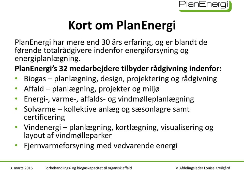 PlanEnergi s 32 medarbejdere tilbyder rådgivning indenfor: Biogas planlægning, design, projektering og rådgivning Affald