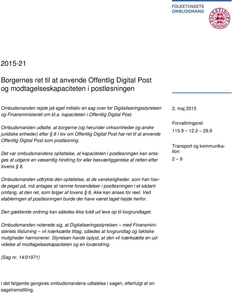 Ombudsmanden udtalte, at borgerne (og herunder virksomheder og andre juridiske enheder) efter 8 i lov om Offentlig Digital Post har ret til at anvende Offentlig Digital Post som postløsning.
