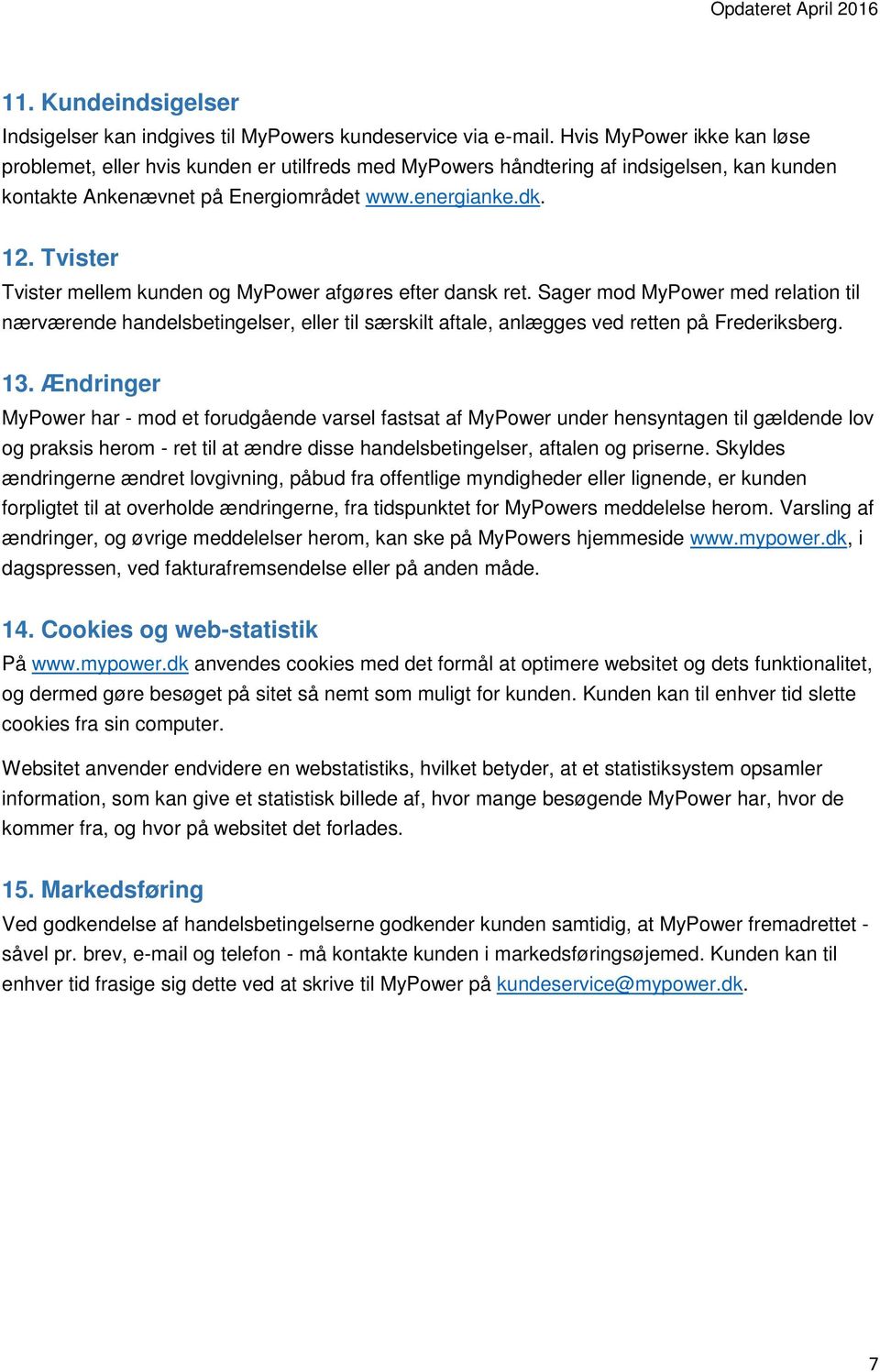 Tvister Tvister mellem kunden og MyPower afgøres efter dansk ret. Sager mod MyPower med relation til nærværende handelsbetingelser, eller til særskilt aftale, anlægges ved retten på Frederiksberg. 13.