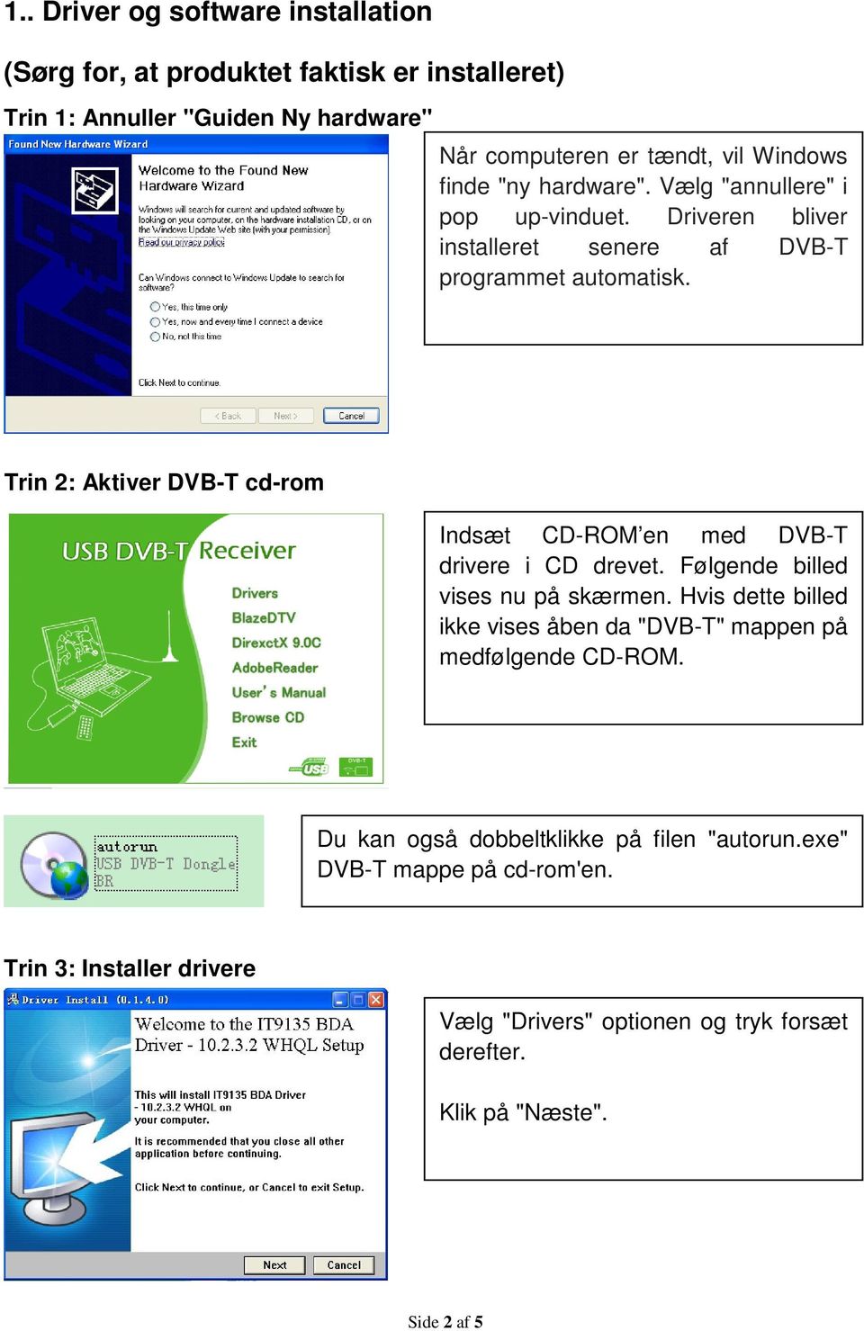 Trin 2: Aktiver DVB-T cd-rom Indsæt CD-ROM en med DVB-T drivere i CD drevet. Følgende billed vises nu på skærmen.
