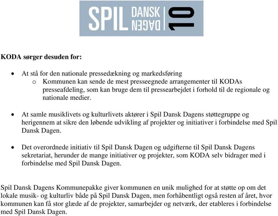 At samle musiklivets og kulturlivets aktører i Spil Dansk Dagens støttegruppe og herigennem at sikre den løbende udvikling af projekter og initiativer i forbindelse med Spil Dansk Dagen.