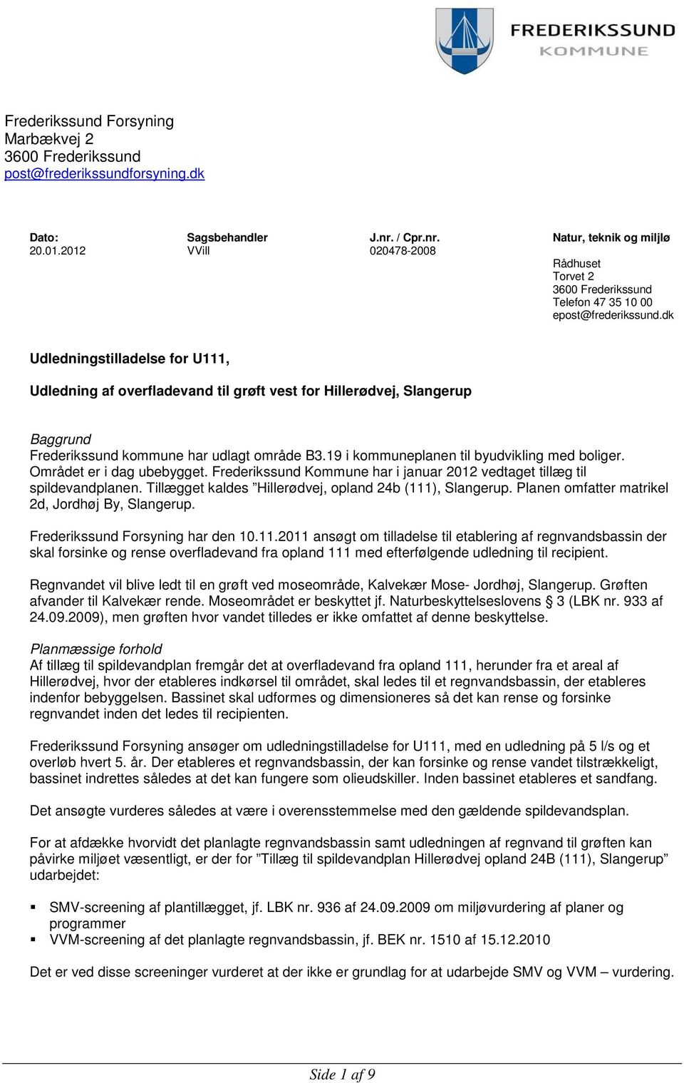 dk Udledningstilladelse for U111, Udledning af overfladevand til grøft vest for Hillerødvej, Slangerup Baggrund Frederikssund kommune har udlagt område B3.